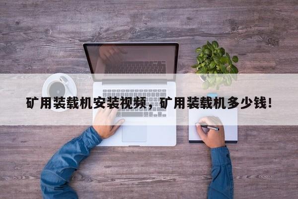 礦用裝載機安裝視頻，礦用裝載機多少錢！