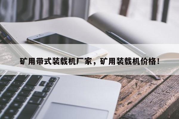 礦用帶式裝載機(jī)廠家，礦用裝載機(jī)價(jià)格！