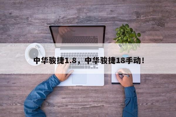 中華駿捷1.8，中華駿捷18手動！