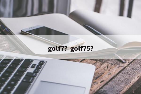 golf7？golf75？