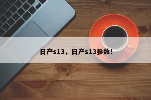 日產(chǎn)s13，日產(chǎn)s13參數(shù)！