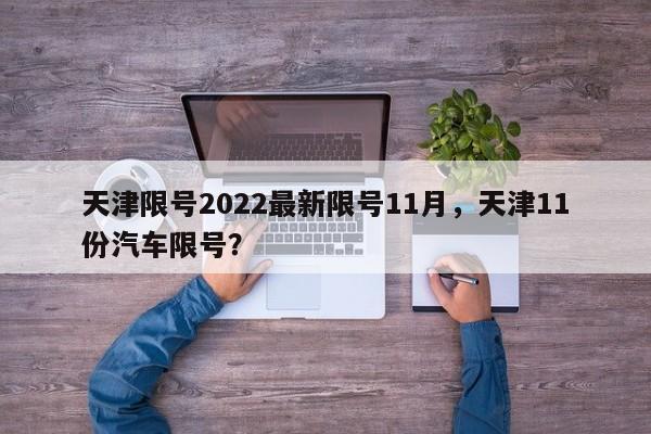 天津限號2022最新限號11月，天津11份汽車限號？