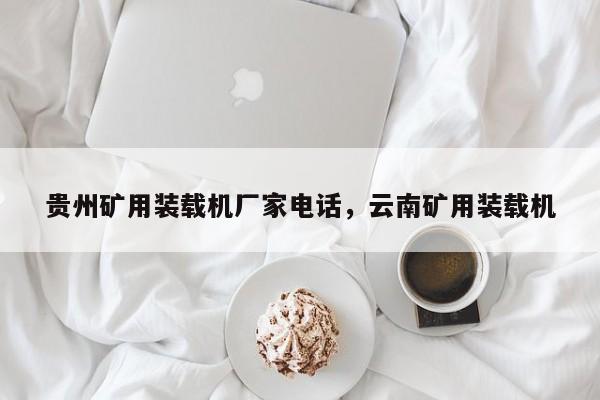 貴州礦用裝載機(jī)廠家電話，云南礦用裝載機(jī)