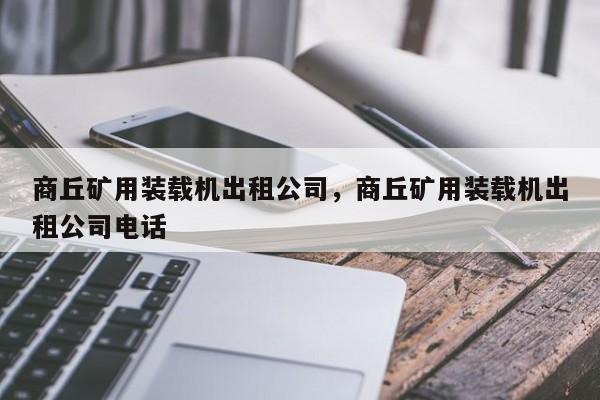 商丘礦用裝載機(jī)出租公司，商丘礦用裝載機(jī)出租公司電話