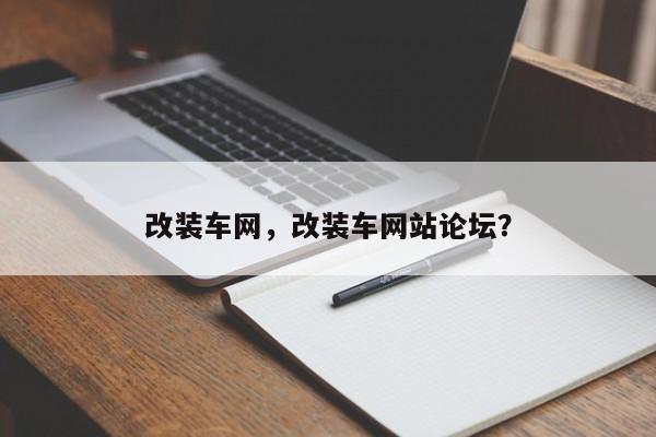 改裝車網(wǎng)，改裝車網(wǎng)站論壇？