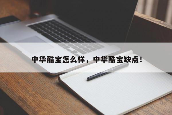 中華酷寶怎么樣，中華酷寶缺點(diǎn)！